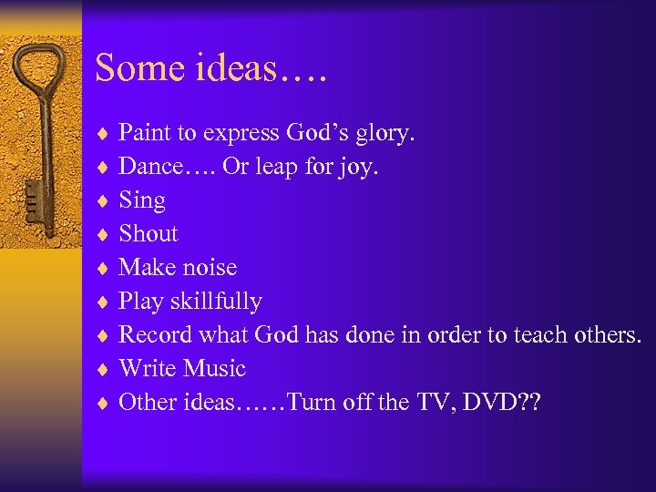 Some ideas…. ¨ Paint to express God’s glory. ¨ Dance…. Or leap for joy.