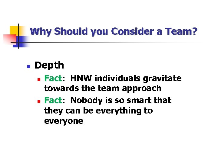 Why Should you Consider a Team? n Depth n n Fact: HNW individuals gravitate