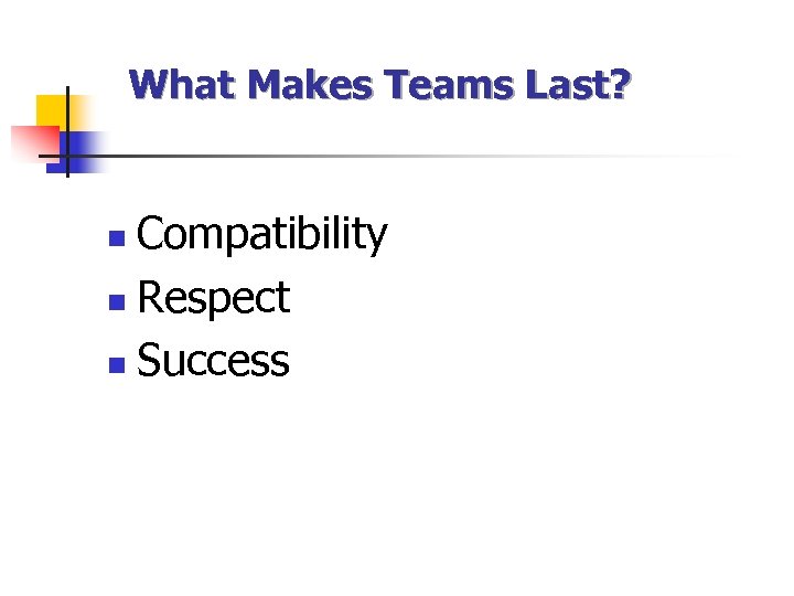 What Makes Teams Last? Compatibility n Respect n Success n 