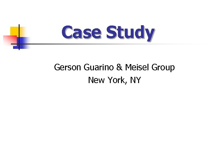 Case Study Gerson Guarino & Meisel Group New York, NY 