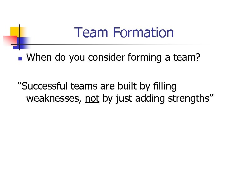 Team Formation n When do you consider forming a team? “Successful teams are built