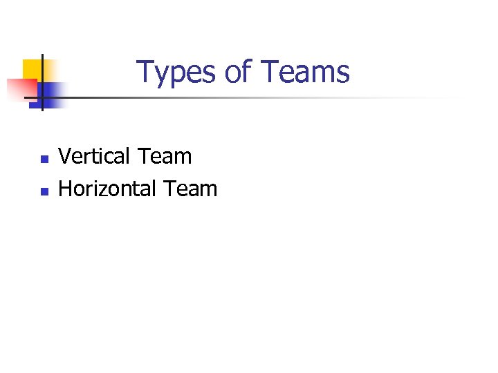 Types of Teams n n Vertical Team Horizontal Team 