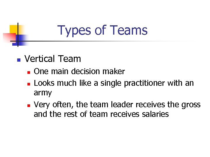 Types of Teams n Vertical Team n n n One main decision maker Looks