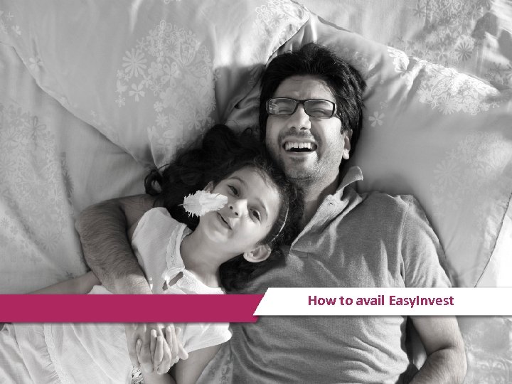 How to avail Easy. Invest 3 Insert date here 