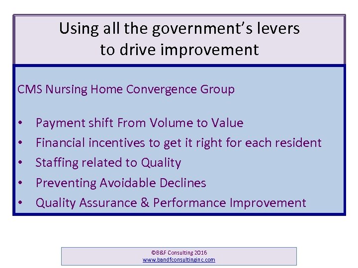 Using all the government’s levers to drive improvement CMS Nursing Home Convergence Group •