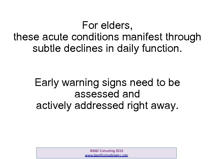 For elders, these acute conditions manifest through subtle declines in daily function. Early warning