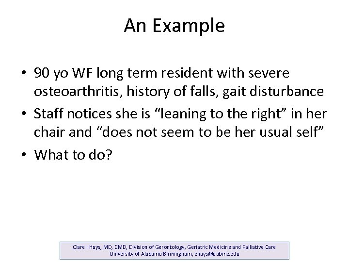 An Example • 90 yo WF long term resident with severe osteoarthritis, history of
