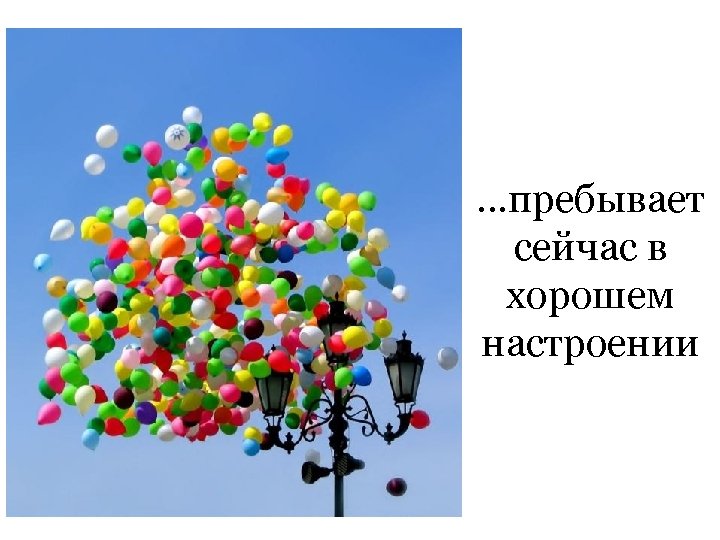 …пребывает сейчас в хорошем настроении 