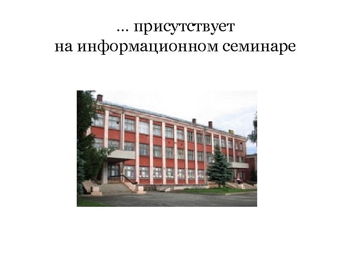 … присутствует на информационном семинаре 