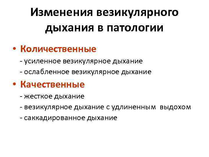 Изменения везикулярного дыхания в патологии • Количественные - усиленное везикулярное дыхание - ослабленное везикулярное