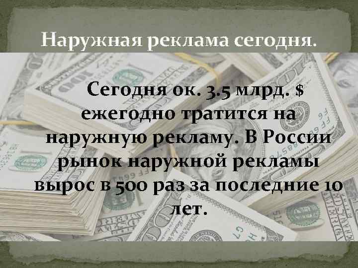 Наружная реклама сегодня. Сегодня ок. 3. 5 млрд. $ ежегодно тратится на наружную рекламу.