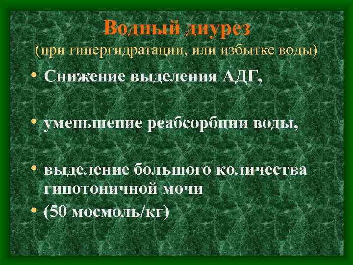 Водный диурез (при гипергидратации, или избытке воды) • Снижение выделения АДГ, • уменьшение реабсорбции