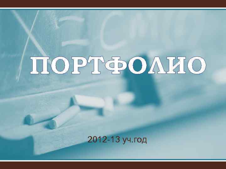 ПОРТФОЛИО 2012 -13 уч. год 