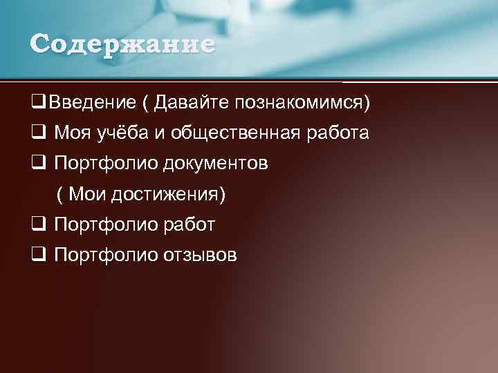 Содержание q Введение ( Давайте познакомимся) q Моя учёба и общественная работа q Портфолио