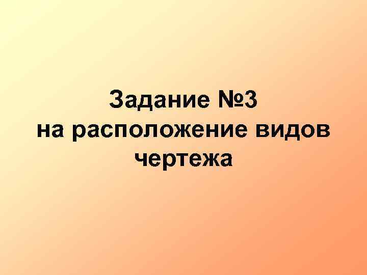 Задание № 3 на расположение видов чертежа 