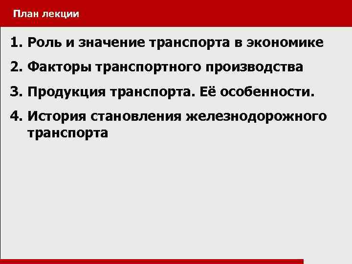 План лекции 1. Роль и значение транспорта в экономике 2. Факторы транспортного производства 3.