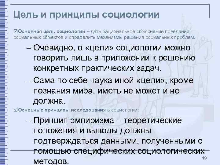 Цель и принципы социологии þОсновная цель социологии – дать рациональное объяснение поведения социальных объектов