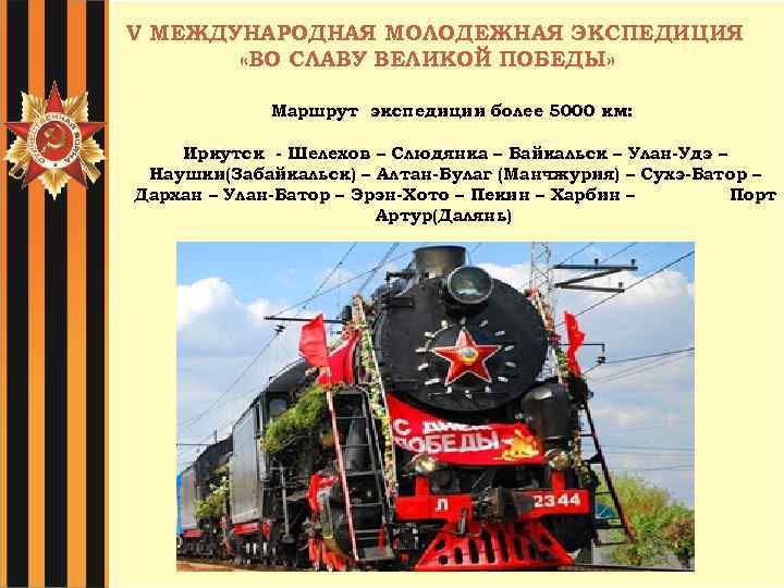 V МЕЖДУНАРОДНАЯ МОЛОДЕЖНАЯ ЭКСПЕДИЦИЯ «ВО СЛАВУ ВЕЛИКОЙ ПОБЕДЫ» Маршрут экспедиции более 5000 км: Иркутск