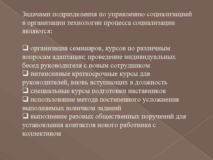 Задачами подразделения по управлению социализацией в организации технологии процесса социализации являются: q организация семинаров,