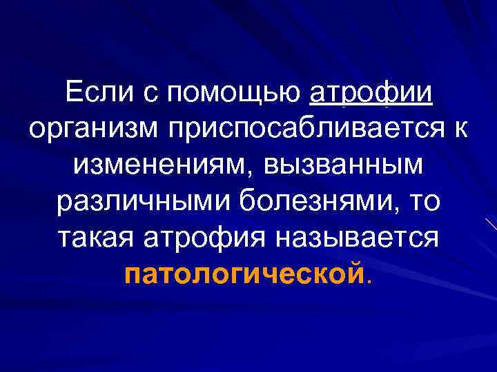 Если с помощью атрофии организм приспосабливается к изменениям, вызванным различными болезнями, то такая атрофия
