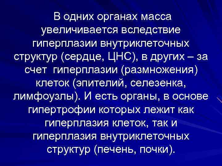 В одних органах масса увеличивается вследствие гиперплазии внутриклеточных структур (сердце, ЦНС), в других –
