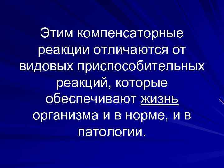 Этим компенсаторные реакции отличаются от видовых приспособительных реакций, которые обеспечивают жизнь организма и в