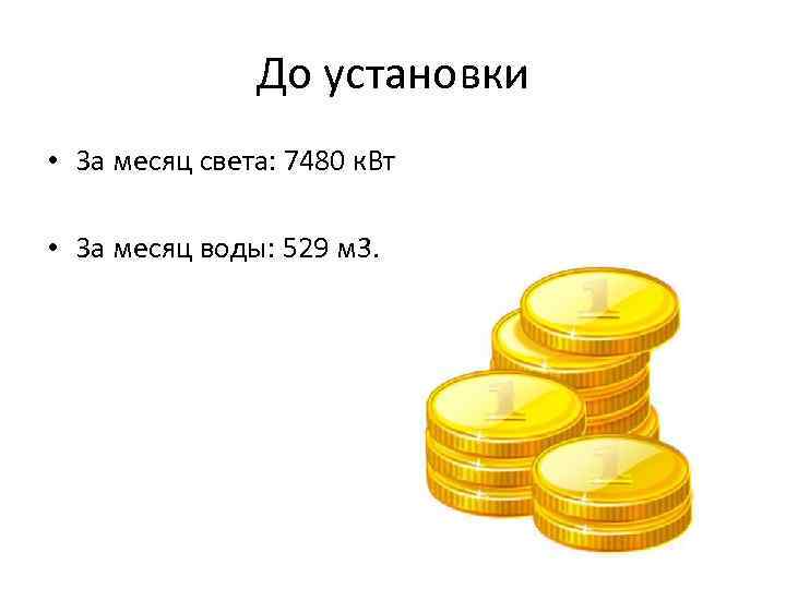 До установки • За месяц света: 7480 к. Вт • За месяц воды: 529