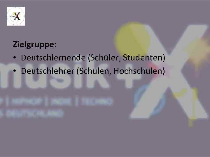 Zielgruppe: • Deutschlernende (Schüler, Studenten) • Deutschlehrer (Schulen, Hochschulen) 