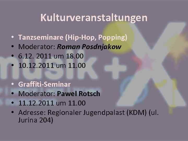 Kulturveranstaltungen • • Tanzseminare (Hip-Hop, Popping) Moderator: Roman Posdnjakow 6. 12. 2011 um 18.
