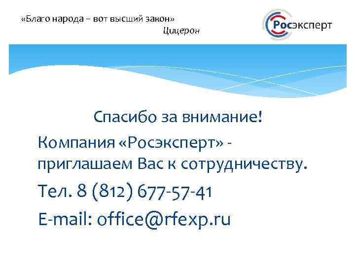  «Благо народа – вот высший закон» Цицерон Спасибо за внимание! Компания «Росэксперт» приглашаем