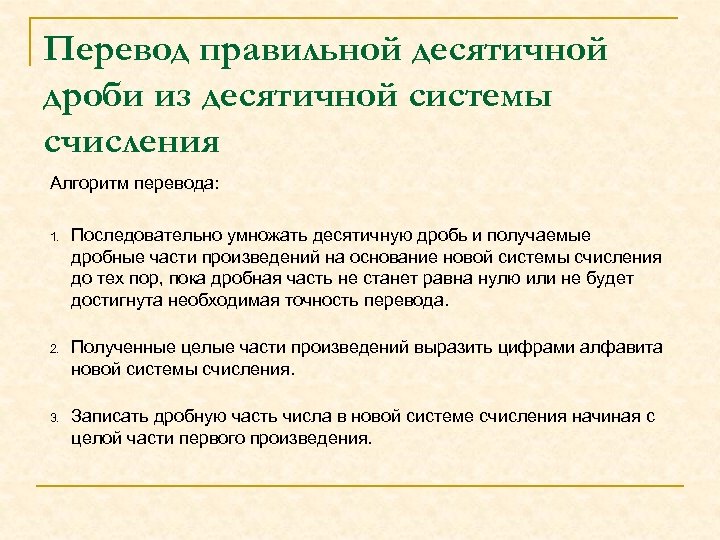 Перевод правильной десятичной дроби из десятичной системы счисления Алгоритм перевода: 1. Последовательно умножать десятичную