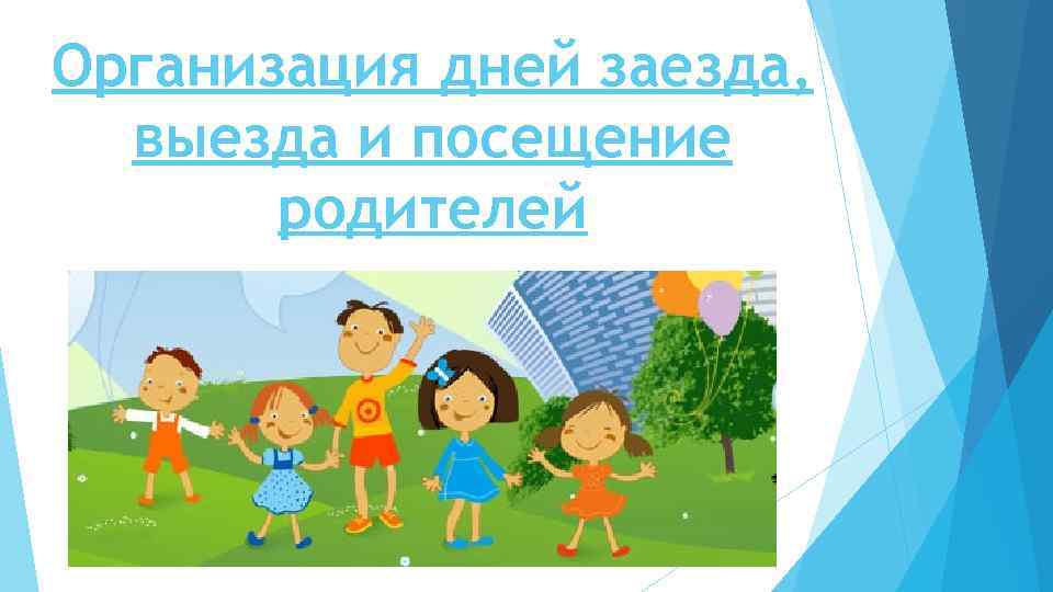 Организация дней заезда, выезда и посещение родителей 