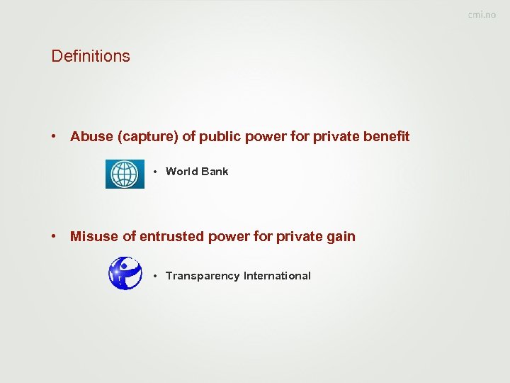 Definitions • Abuse (capture) of public power for private benefit • World Bank •