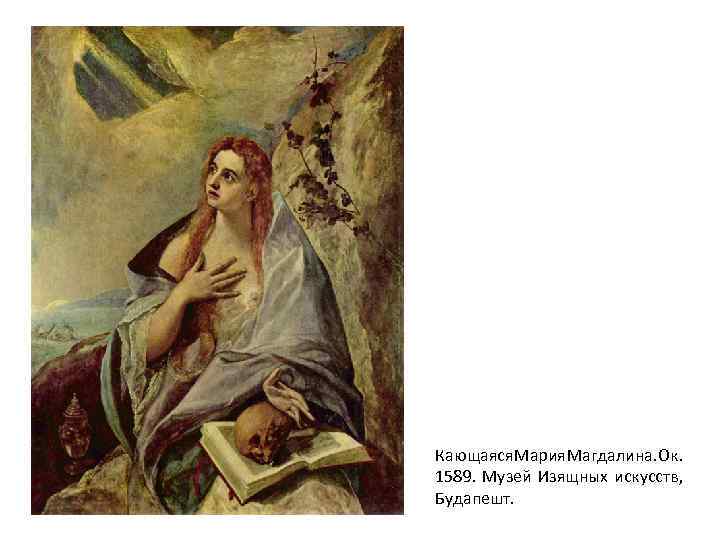 Кающаяся Мария Магдалина. Ок. 1589. Музей Изящных искусств, Будапешт. 