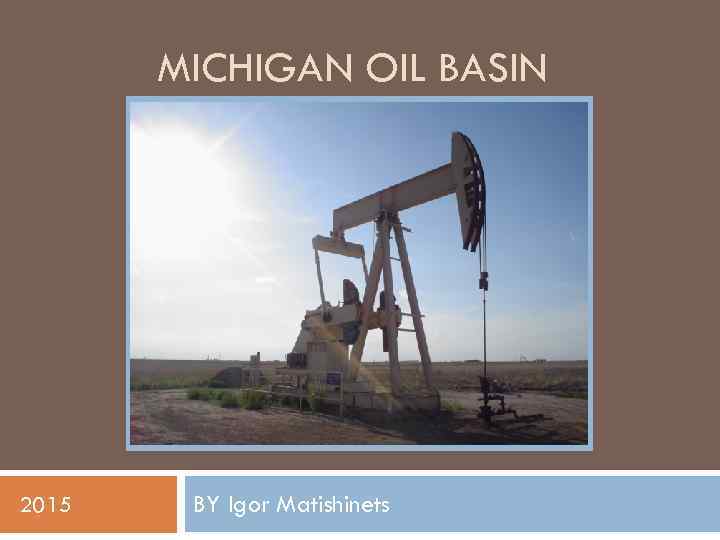 MICHIGAN OIL BASIN 2015 BY Igor Matishinets 