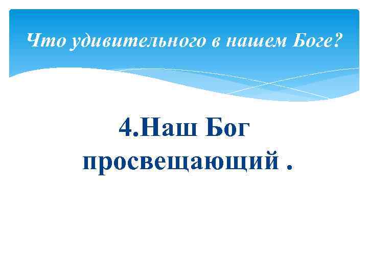 Что удивительного в нашем Боге? 4. Наш Бог просвещающий. 