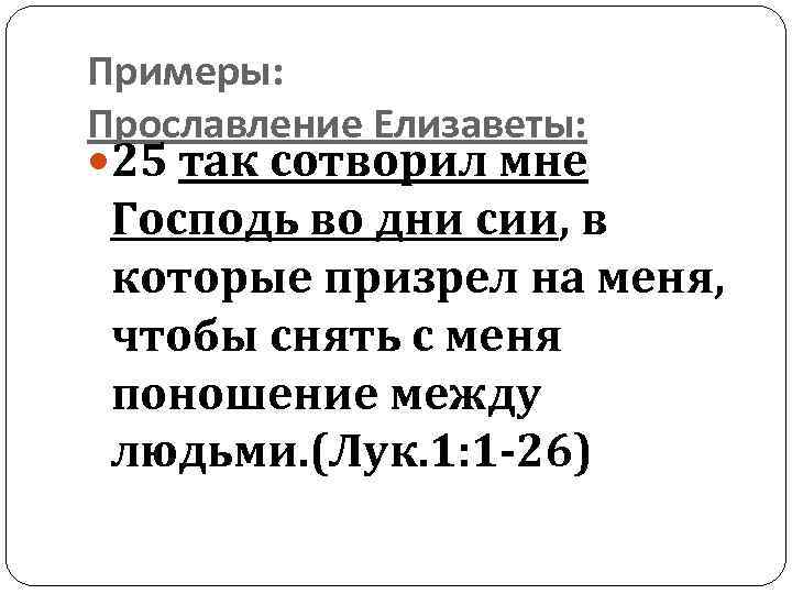 Примеры: Прославление Елизаветы: 25 так сотворил мне Господь во дни сии, в которые призрел