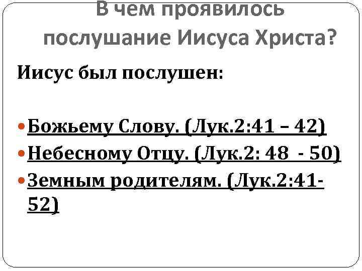 В чем проявилось послушание Иисуса Христа? Иисус был послушен: Божьему Слову. (Лук. 2: 41