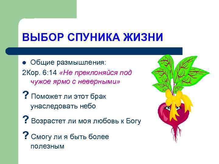 ВЫБОР СПУНИКА ЖИЗНИ Общие размышления: 2 Кор. 6: 14 «Не преклоняйся под чужое ярмо