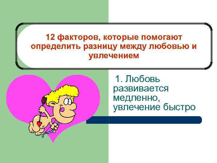 12 факторов, которые помогают определить разницу между любовью и увлечением 1. Любовь развивается медленно,