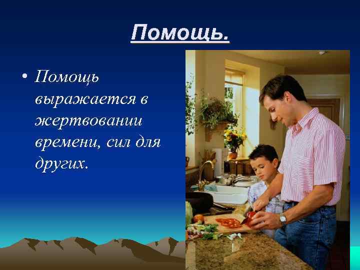 Помощь. • Помощь выражается в жертвовании времени, сил для других. 