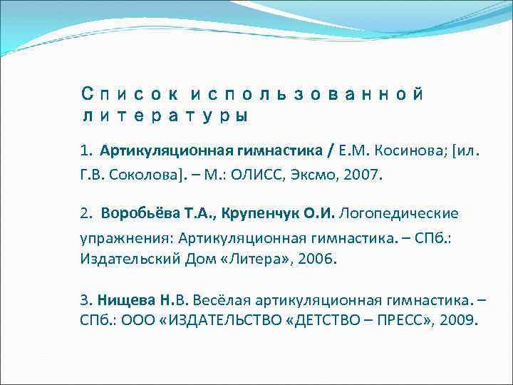 Список использованной литературы 1. Артикуляционная гимнастика / Е. М. Косинова; [ил. Г. В. Соколова].