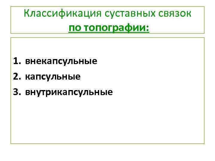 Классификация суставных связок по топографии: 1. внекапсульные 2. капсульные 3. внутрикапсульные 