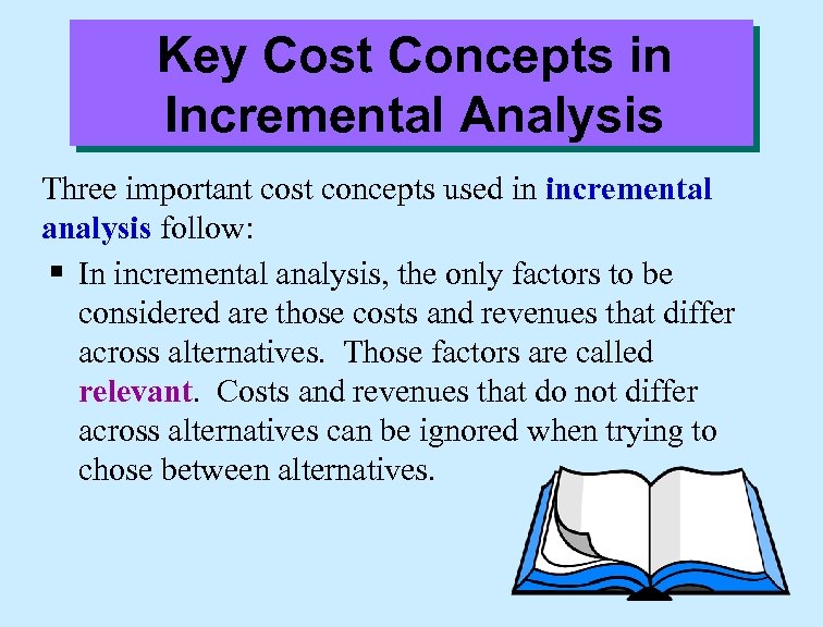 Key Cost Concepts in Incremental Analysis Three important cost concepts used in incremental analysis