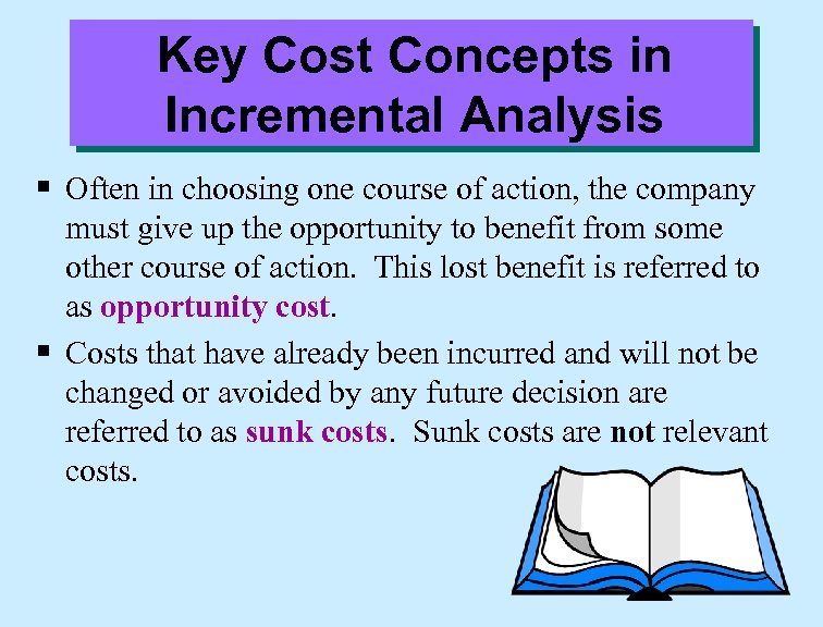 Key Cost Concepts in Incremental Analysis § Often in choosing one course of action,