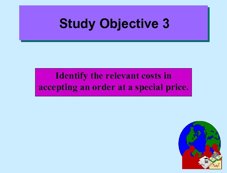 Study Objective 3 Identify the relevant costs in accepting an order at a special