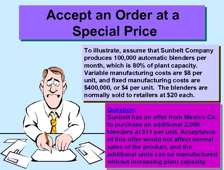 Accept an Order at a Special Price To illustrate, assume that Sunbelt Company produces