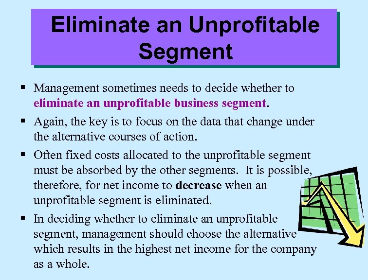 Eliminate an Unprofitable Segment § Management sometimes needs to decide whether to eliminate an