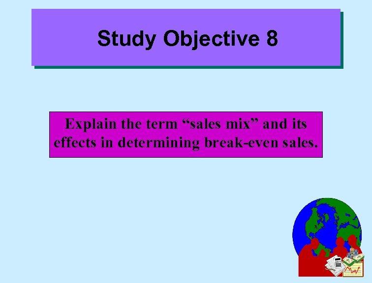 Study Objective 8 Explain the term “sales mix” and its effects in determining break-even