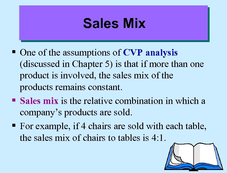 Sales Mix § One of the assumptions of CVP analysis (discussed in Chapter 5)